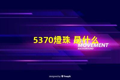 5370燈珠 是什么 5370燈珠怎么樣
